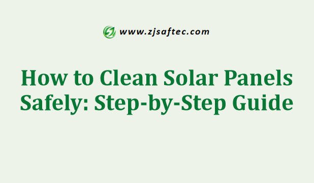 How to Clean Solar Panels Safely: Step-by-Step Guide