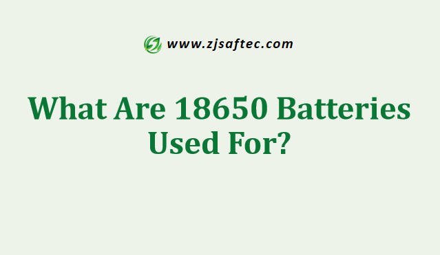What Are 18650 Batteries Used For